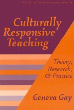 Culturally Responsive Teaching: Theory, Research, and Practice - Geneva Gay