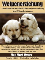 Welpenerziehung: Das ultimative Handbuch über Welpenerziehung und Welpenbetreuung (German Edition) - Mark Myers