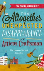 The Altogether Unexpected Disappearance of Atticus Craftsman - Mamen Sánchez, Lucy Greaves