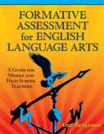 Formative Assessment for English Language Arts: A Guide for Middle and High School Teachers - Amy Benjamin