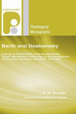 Barth and Dostoevsky: A Study of the Influence of the Russian Writer Fyodor Mikhailovich Dostoevsky on the Development of the Swiss Theologi - P.H. Brazier, Mark A. Garcia, Stephen R. Holmes