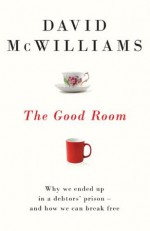 The Good Room: Why we ended up in a debtors' prison - and how we can break free - David McWilliams