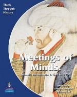 Meeting Of Minds: A World Study Before 1900: Students Book (Think Through History) - Christine Counsell, Michael Riley, Jamie Byrom