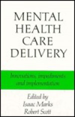 Mental Health Care Delivery: Innovations, Impediments and Implementation - Marks Isaac Ed, Robert A. Scott, Marks Isaac Ed