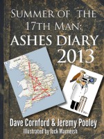 Summer of the 17th Man - Ashes Diary 2013 - Dave Cornford, Jeremy Pooley, Jock MacNeish