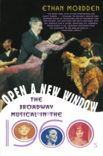 Open a New Window: The Broadway Musical in the 1960s - Ethan Mordden