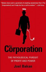 The Corporation: The Pathological Pursuit of Profit and Power - Joel Bakan