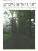 Witness Of The Light: A Photographic Journey in the Footsteps of the American Prophet Joseph Smith - Scot Facer Proctor