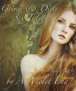 Grimm & Dirty Sex Tales Vol 13-15: fairy tales about the erotic adventures of Snow White and Rose Red, The Twelve (lesbian) Huntsmen, and the sexually ... The Golden Bird - A. Violet End