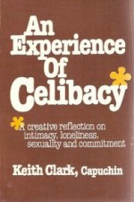 An Experience of Celibacy. A Creative Reflection on Intimacy, Loneliness, Sexuality and Commitment - Keith Clark