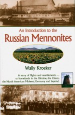 An Introduction to Russian Mennonites: A story of flights and resettlements-- to homelands in the Ukraine, the Chaco, the North American Midwest, Germany and beyond. - Wally Kroeker