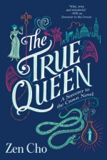 The True Queen (Sorcerer Royal #2) - Zen Cho