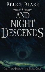 And Night Descends: The Third Book of the Small Gods Series - Bruce Blake