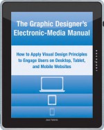 The Graphic Designer's Electronic-Media Manual: How to Apply Visual Design Principles to Engage Users on Desktop, Tablet, and Mobile Websites - Jason Tselentis