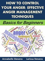 How to Control Your Anger: Effective Anger Management Techniques: Basics for Beginners (Resolution Support Packs Book 6) - Annabelle Stevens, Larissa Stevens