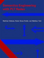 Semantics Engineering with PLT Redex - Matthias Felleisen, Robert Bruce Findler, Matthew Flatt