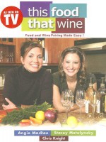 This Food, That Wine: Wine and Food Pairing Made Easy - Angie Macrae, Stacey Metulyn