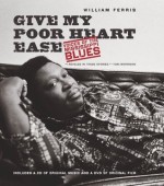 Give My Poor Heart Ease: Voices of the Mississippi Blues (H. Eugene and Lillian Youngs Lehman Series) - William Ferris