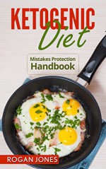 Ketogenic Diet: Mistakes Protection Handbook (Ketogenic Diet, Ketogenic Mistakes, Weight Loss, Weight Loss Diet, Low Fat) - Rogan Jones