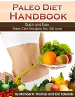 Paleo Diet Handbook: Quick and Easy Paleo Diet Recipes You Will Love - Michael Thomas, Eric Edwards