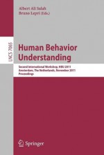 Human Behavior Understanding: Second International Workshop, Hbu 2011, Amsterdam, the Netherlands, November 16, 2011, Proceedings - Albert Ali Salah, Bruno Lepri