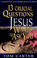 13 Crucial Questions Jesus Wants to Ask You - Tom Carter