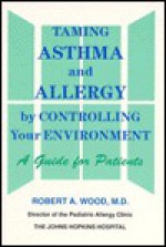 Taming Asthma and Allergy by Controlling Your Environment: A Guide for Patients - Robert A. Wood