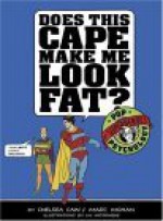 Does This Cape Make Me Look Fat?: Pop Psychology for Superheroes - Chelsea Cain, Marc Mohan, Lia Miternique