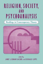 Religion, Society, And Psychoanalysis: Readings In Contemporary Theory - Janet L. Jacobs, Donald Capps