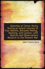 Sketches of China: Partly During an Inland Journey of Four Months, Between Peking, Nanking, and Cant - John Francis Davis