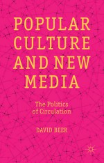 Popular Culture and New Media: The Politics of Circulation - David Beer