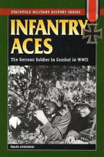 Infantry Aces: The German Soldier in Combat in WWII (Stackpole Military History Series) - Franz Kurowski