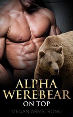 Romance: Alpha Werebear on Top (Science Fiction, Werebears, Wolves, Fantasy, Steamy, First Time, Shifters) - Megan Armstrong