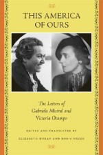 This America of Ours: The Letters of Gabriela Mistral and Victoria Ocampo - Elizabeth Horan, Victoria Ocampo