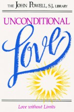 Unconditional Love: Love Without Limits - John Joseph Powell