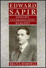 Edward Sapir: Linguist, Anthropologist, Humanist - Regna Darnell