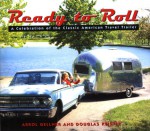 Ready to Roll: A Celebration of the Classic American Travel Trailer - Arrol Gellner, Douglas Keister