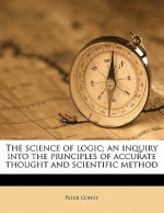 The Science of Logic; An Inquiry Into the Principles of Accurate Thought and Scientific Method - Peter Coffey