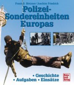 Polizei-Sondereinheiten Europas. Geschichte - Aufgaben - Einsätze - Joachim Friedrich, Frank B. Metzner