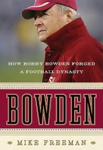 Bowden: How Bobby Bowden Forged a Football Dynasty - Mike Freeman