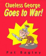 Clueless George Goes to War - Pat Bagley