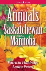 Annuals for Saskatchewan and Manitoba - Patricia Hanbidge, Laura Peters