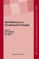 Self-Defence as a Fundamental Principle - Arthur Eyffinger, Alan Stephens, Sam Muller