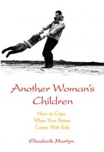 Another Woman's Children: How to Cope When Your Partner Comes with Kids - Elizabeth Martyn