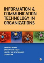 Information and Communication Technology in Organizations: Adoption, Implementation, Use and Effects - Harry Bouwman, Bart van den Hooff, Lidwien van de Wijngaert, Jan van Dijk