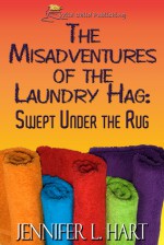 The Misadventures of the Laundry Hag: Swept Under the Rug - Jennifer L. Hart