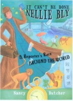 It Can't Be Done, Nellie Bly!: A Reporter's Race Around the World - Nancy Butcher, Jen L. Singh