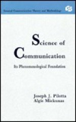 Science of Communication: Its Phenomenological Foundation - Joseph J. Pilotta, Algis Mickūnas