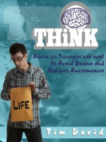 THiNK - Advice for Teenagers who want to Avoid Drama and Achieve Awesomeness - Tim David, Shawn Knapp