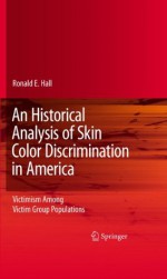 An Historical Analysis of Skin Color Discrimination in America: Victimism Among Victim Group Populations - Ronald E. Hall